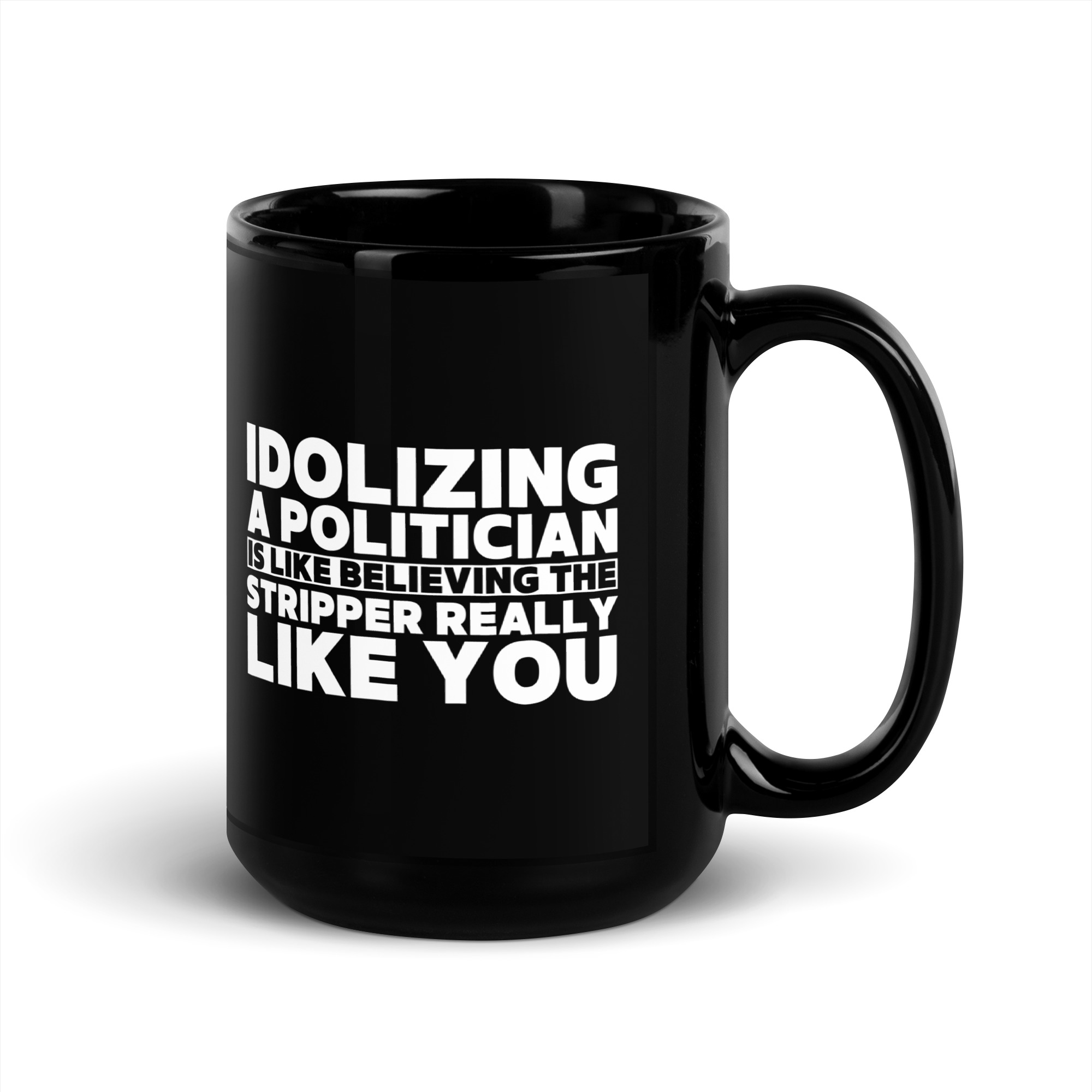 Idolizing A Politician is like believing the Stripper Really Like You Coffee Mug - Image 5