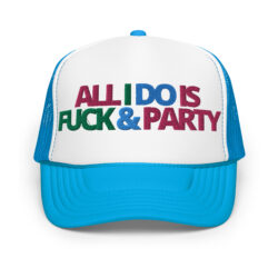 ALL I DO IS FUCK & PARTY trucker hat (Embroidered)