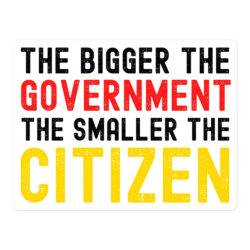 The Bigger the Government the Smaller the Citizen sticker
