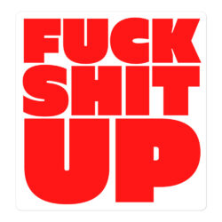 FUCK SHIT UP (in red font) sticker
