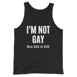 I'M NOT GAY But $20 is $20 Tank Top