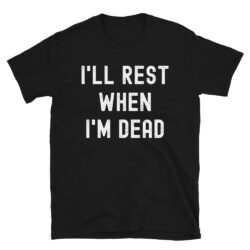 I'll Rest When I'm Dead T-Shirt