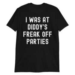 I WAS AT DIDDY’S FREAK OFF PARTIES T-Shirt