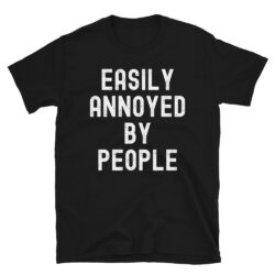 EASILY ANNOYED BY PEOPLE T-Shirt - Introvert