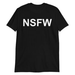 NSFW (Not Safe For Work) T-Shirt
