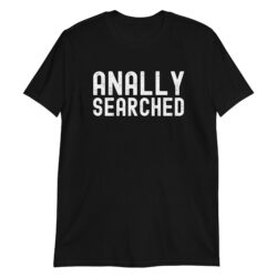ANALLY SEARCHED T-Shirt