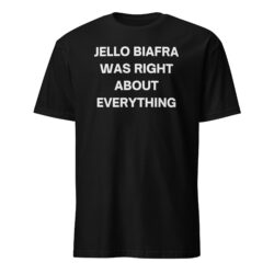 Jello Biafra Was Right About Everything T-Shirt