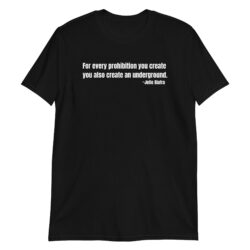 For every prohibition you create you also create an underground - Jello Biafra Quote T-Shirt