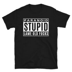 Paranoid STUPID Lame Old Fucks T-Shirt