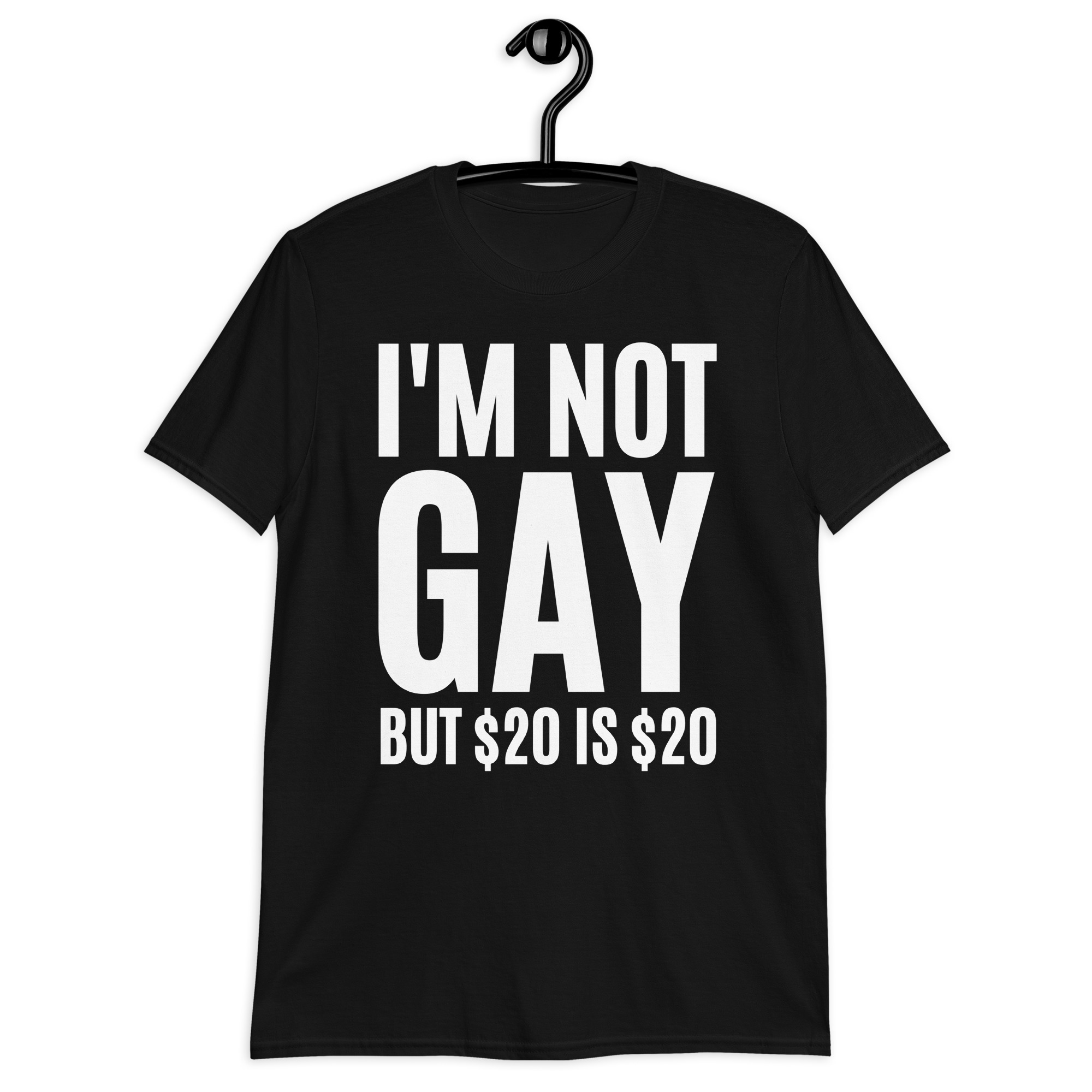 I'M NOT GAY but $20 is $20 shirt