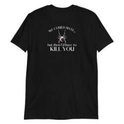 We Could Mate but then Id have to Kill You shirt
