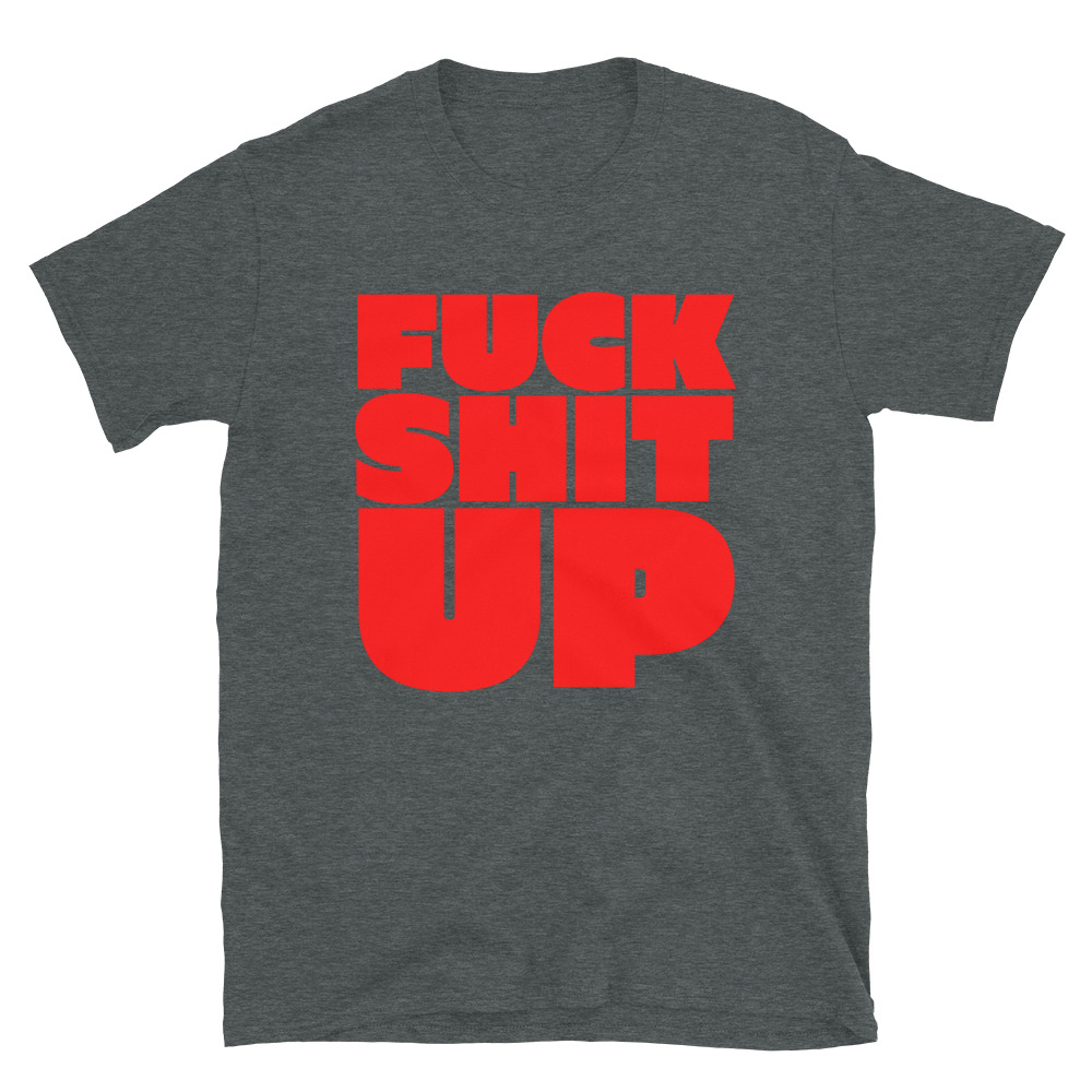 FUCK SHIT UP (in red font) T-Shirt - Image 4