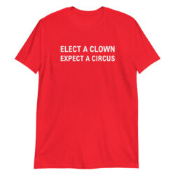 Elect A Clown Expect A Circus shirt