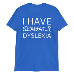 I HAVE (sex daily) DYSLEXIA T-Shirt