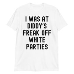 I WAS AT DIDDY’S FREAK OFF WHITE PARTIES T-Shirt