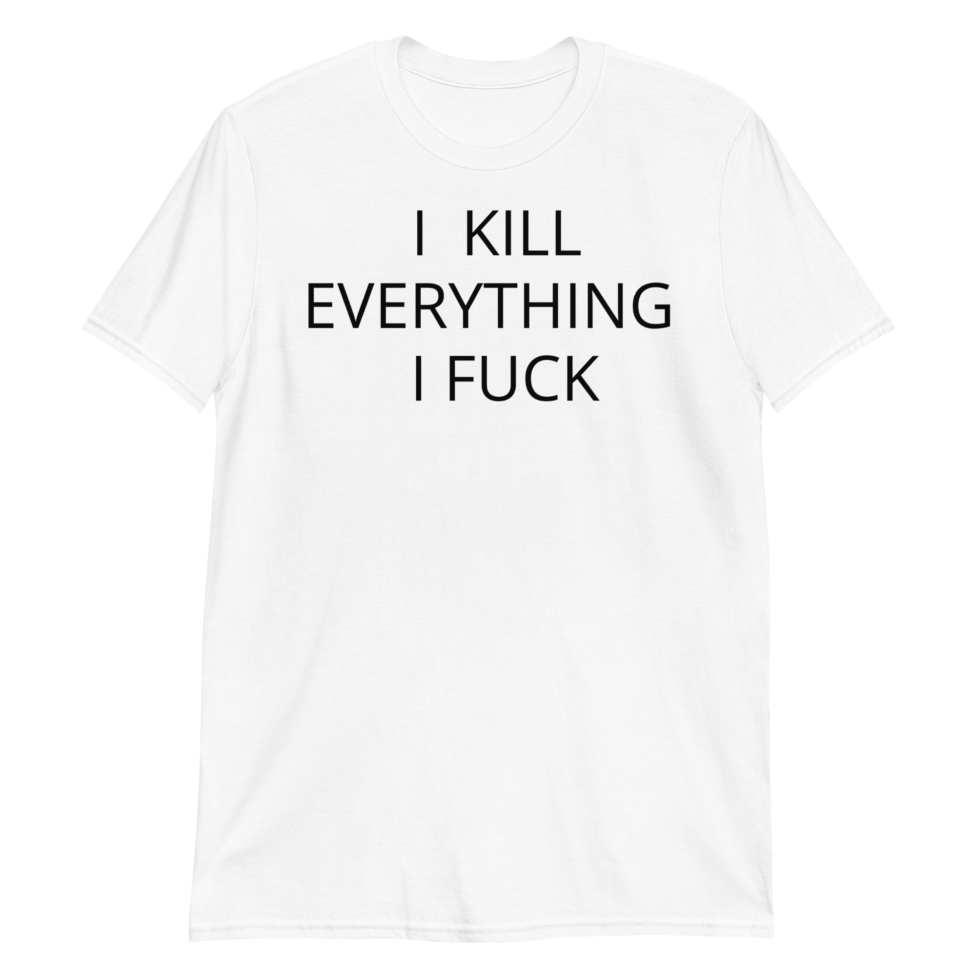 I KILL EVERYTHING I FUCK T-Shirt