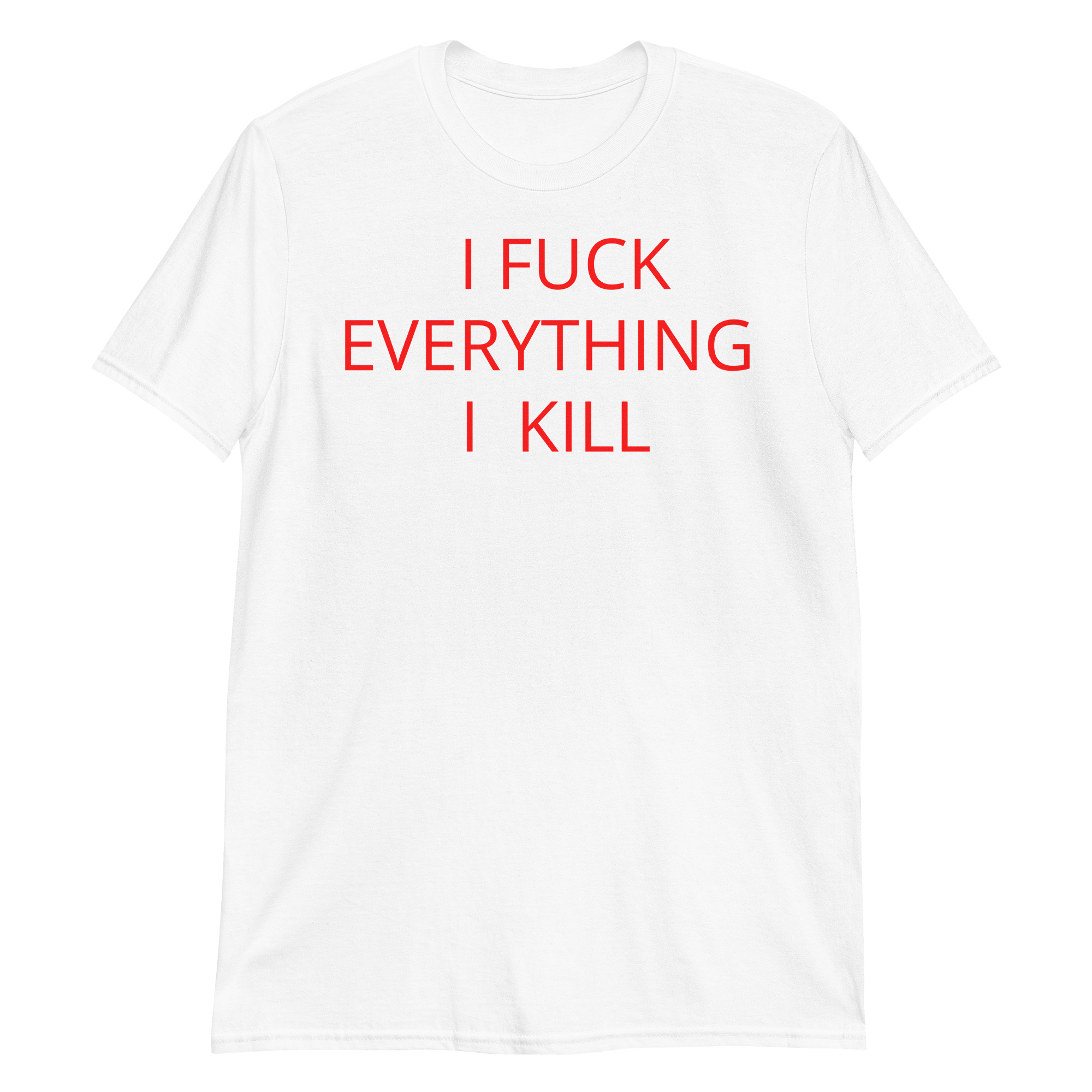 I FUCK EVERYTHING I KILL T-Shirt