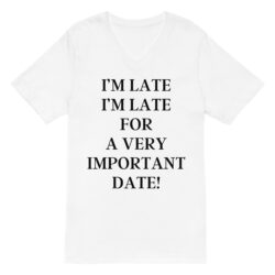 I’m Late I’m Late For A very Important Date White V-Neck T-Shirt