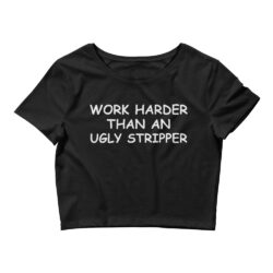 Work Harder Than An Ugly Stripper Crop Top