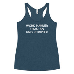 Work Harder Than An Ugly Stripper Women's Racerback Tank