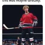 I'm gonna tell my kids this was Wayne Gretzky