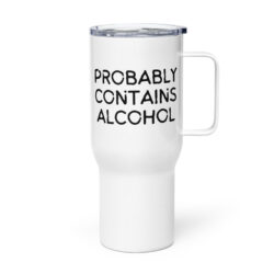 PROBABLY CONTAINS ALCOHOL 25oz & 40oz Tumbler