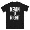 Kevin Is Right T-Shirt