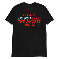 Please (Do Not) Feed The Whores Drugs (red & white) T-Shirt