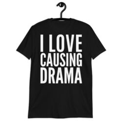 I LOVE CAUSING DRAMA T-Shirt