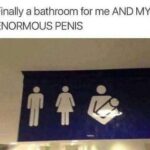 Finally a bathroom for me AND MY ENORMOUS PENIS