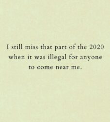 I still miss that part of the 2020 when it was illegal for anyone to come near me