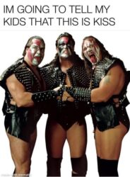 I'm going to tell my kids that this is KISS (wwf Demolition)
