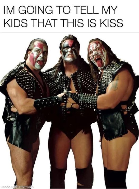 I'm going to tell my kids that this is KISS (wwf Demolition)
