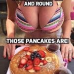 Wow look how big and round those pancakes are - boobs meme
