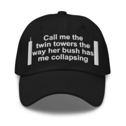 Call Me The Twin Towers The Way Her Bush Has Me Collapsing hat