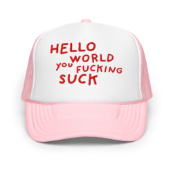 Hello World You Fucking Suck Embroidered Trucker Hat