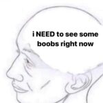 i NEED to see some Boobs right now