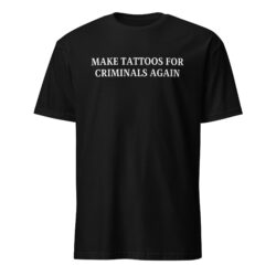 MAKE TATTOOS FOR CRIMINALS AGAIN T-Shirt