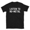 LISTEN TO NU-METAL T-Shirt