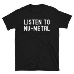 LISTEN TO NU-METAL T-Shirt