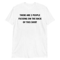 There Are Two People Fucking On The Back Of This Shirt (Black font)