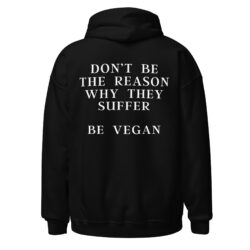 Don't Be The Reason Why They Suffer Be Vegan Hoodie