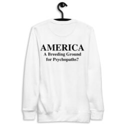 AMERICA A Breeding Ground for Psychopaths Sweatshirt