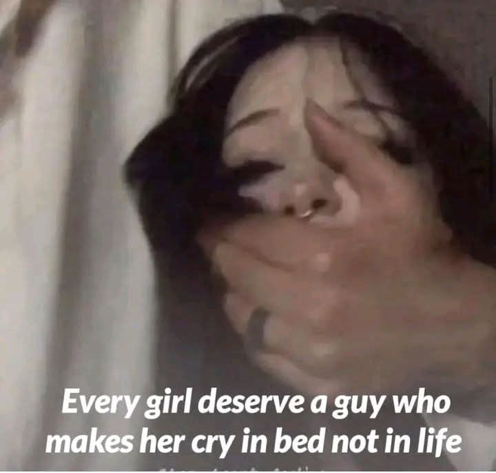 Every girl deserve a guy who makes her cry in bed not in life - handgagged Hand Over Mouth fetish