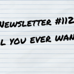 NEWSLETTER #112 All You Ever Wanted