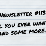 NEWSLETTER #113 All You Ever Wanted and some more