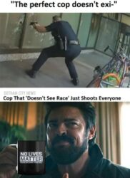 No Lives Matter - The perfect cop doesn't see race just shoots everyone