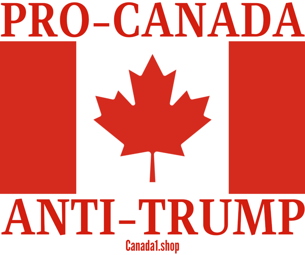 PRO-CANADA ANTI-TRUMP - Canadian Flag Canada1.shop