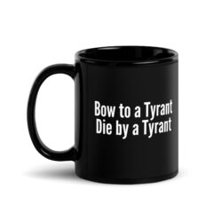 Alternative view of Bow to a Tyrant Die by a Tyrant Black Coffee Mug