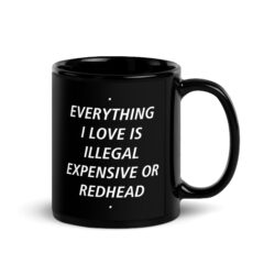 EVERYTHING I LOVE IS ILLEGAL EXPENSIVE OR REDHEAD Coffee Mug